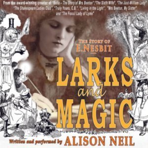 Larks & Magic - The story of E. Nesbit - Written and performed by Alison Neil, directed by David Collison