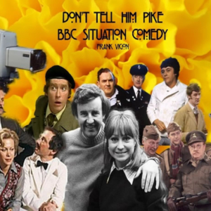A Lecture by Frank Vigon: Don’t tell him Pike – the history of BBC situation comedy